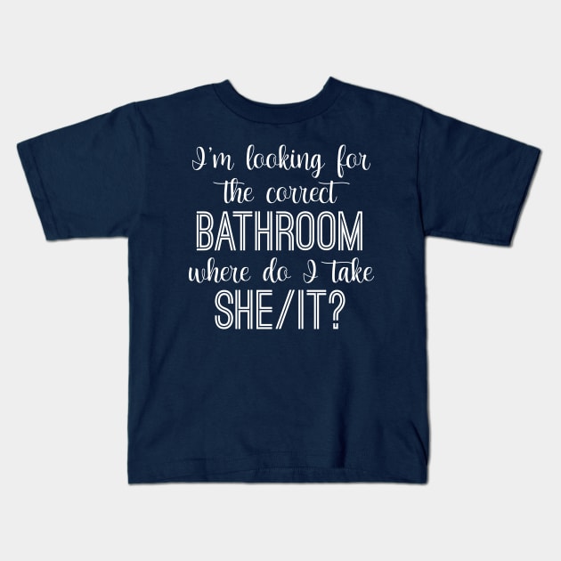 I'm Looking For The Correct Bathroom Where Do I Take She It Kids T-Shirt by chidadesign